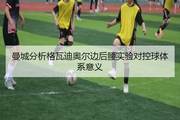 曼城分析格瓦迪奥尔边后腰实验对控球体系意义