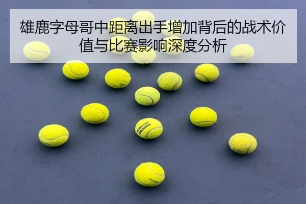 雄鹿字母哥中距离出手增加背后的战术价值与比赛影响深度分析